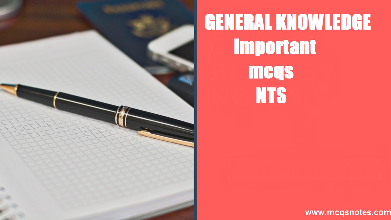 General Knowledge Important MCQS For NTS/PPSC - MCQS Notes